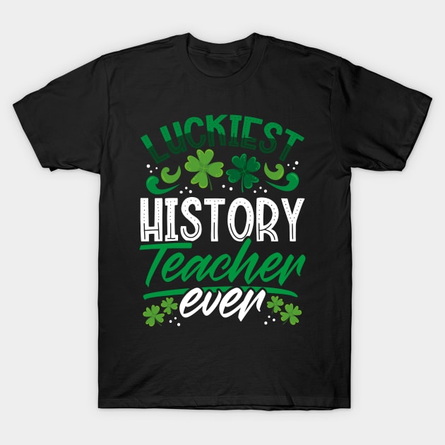 Luckiest History Teacher Ever St Patricks Day Teacher T-Shirt by aneisha